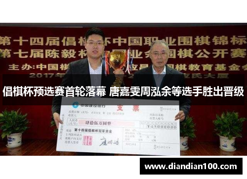 倡棋杯预选赛首轮落幕 唐嘉雯周泓余等选手胜出晋级