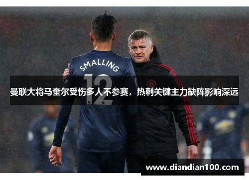 曼联大将马奎尔受伤多人不参赛，热刺关键主力缺阵影响深远